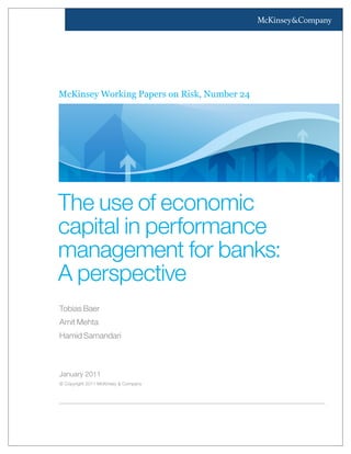McKinsey Working Papers on Risk, Number 24
January 2011
© Copyright 2011 McKinsey & Company
Tobias Baer
Amit Mehta
Hamid Samandari
The use of economic
capital in performance
management for banks:
A perspective
 
