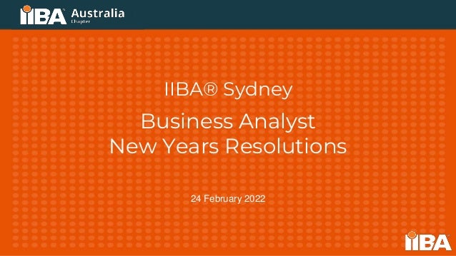 IIBA® Sydney
Business Analyst
New Years Resolutions
24 February 2022
 