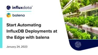 | © Copyright 2023, InﬂuxData
Start Automating
InﬂuxDB Deployments at
the Edge with balena
January 24, 2023
 