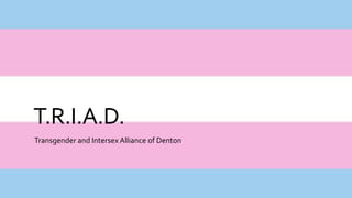 T.R.I.A.D.
Transgender and Intersex Alliance of Denton
 