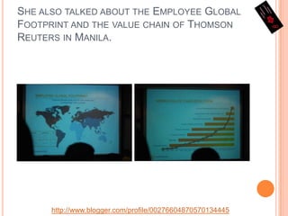 She also talked about the Employee Global Footprint and the value chain of Thomson Reuters in Manila.http://www.blogger.com/profile/00276604870570134445