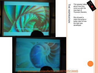 The inspirationThe speaker talked about how they come up with the new logo of Thomson Reuters.She showed a video that gives a better idea of how the logo was developedhttp://www.blogger.com/profile/00276604870570134445