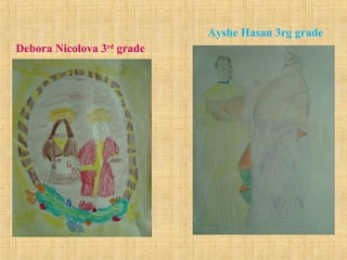 Аyshe Hasan 3rg grade
Debora Nicolova 3rd
grade
 