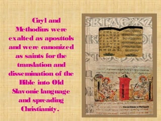 Ciryl and
Methodius were
exalted as aposttols
and were canonized
as saints forthe
translation and
dissemination of the
Bible into Old
Slavonic language
and spreading
Christianity.
 