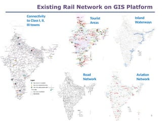 Existing Rail Network on GIS Platform
Tourist
Areas
Inland
Waterways
Aviation
Network
Road
Network
Connectivity
to Class I, II,
III towns
Road
Network
8
 