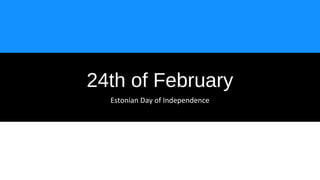 24th of February
Estonian Day of Independence
 