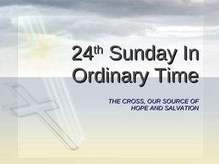24 th  Sunday In Ordinary Time THE CROSS, OUR SOURCE OF HOPE AND SALVATION 