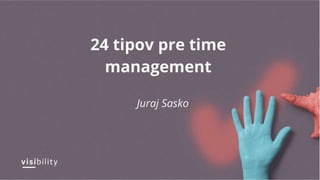 24 tipov pre time
management
Juraj Sasko
 