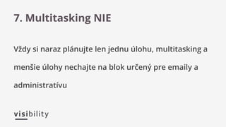 Vždy si naraz plánujte len jednu úlohu, multitasking a
menšie úlohy nechajte na blok určený pre emaily a
administratívu
7. Multitasking NIE
 
