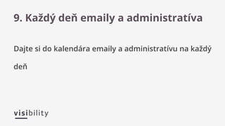 Dajte si do kalendára emaily a administratívu na každý
deň
9. Každý deň emaily a administratíva
 