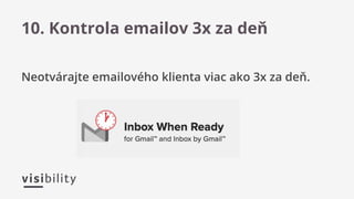 Neotvárajte emailového klienta viac ako 3x za deň.
10. Kontrola emailov 3x za deň
 