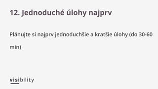 Plánujte si najprv jednoduchšie a kratšie úlohy (do 30-60
min)
12. Jednoduché úlohy najprv
 