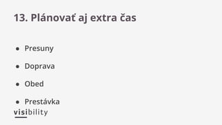 ● Presuny
● Doprava
● Obed
● Prestávka
13. Plánovať aj extra čas
 