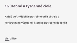 Každý deň/týždeň je potrebné určiť si ciele s
konkrétnymi výstupmi, ktoré je potrebné dokončiť
16. Denné a týždenné ciele
 