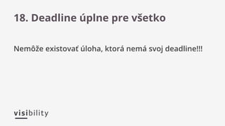 Nemôže existovať úloha, ktorá nemá svoj deadline!!!
18. Deadline úplne pre všetko
 