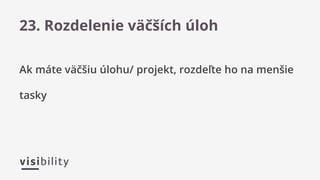 Ak máte väčšiu úlohu/ projekt, rozdeľte ho na menšie
tasky
23. Rozdelenie väčších úloh
 