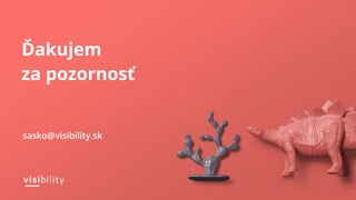 Ďakujem
za pozornosť
sasko@visibility.sk
 