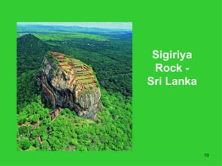 Sigiriya
 Rock -
Sri Lanka




            10
 