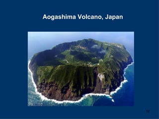 Aogashima Volcano, Japan




                           12
 