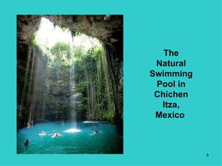 The
 Natural
Swimming
 Pool in
 Chichen
  Itza,
 Mexico



           4
 
