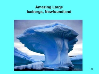 Amazing Large
Icebergs, Newfoundland




                         18
 