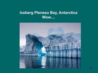 Iceberg Pleneau Bay, Antarctica
            Wow....




                                  22
 