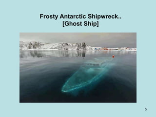 Frosty Antarctic Shipwreck..
        [Ghost Ship]




                               5
 
