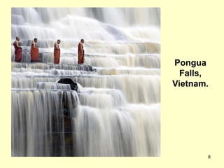 Pongua
  Falls,
Vietnam.




       8
 