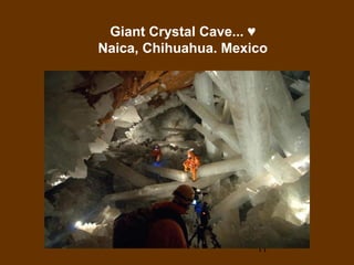 Giant Crystal Cave... ♥
Naica, Chihuahua. Mexico




                      11
 