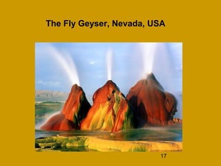 The Fly Geyser, Nevada, USA




                         17
 