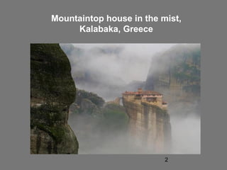 Mountaintop house in the mist,
     Kalabaka, Greece




                          2
 