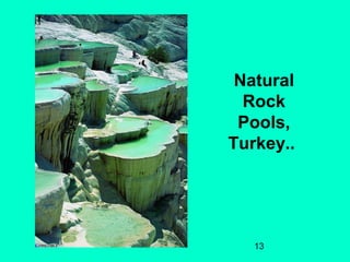 13
Natural
Rock
Pools,
Turkey..
 