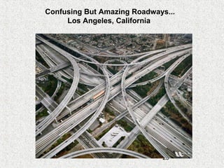 25
Confusing But Amazing Roadways...
Los Angeles, California
 