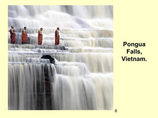 8
Pongua
Falls,
Vietnam.
 