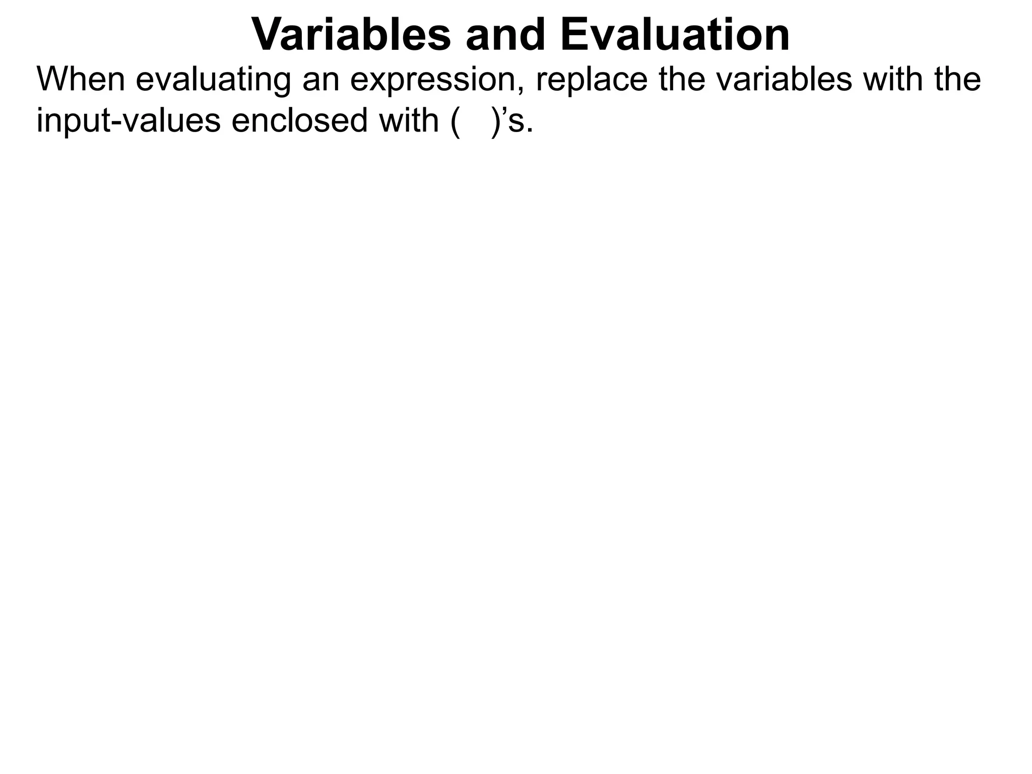 Variables and Evaluation
When evaluating an expression, replace the variables with the
input-values enclosed with ( )’s.
 
