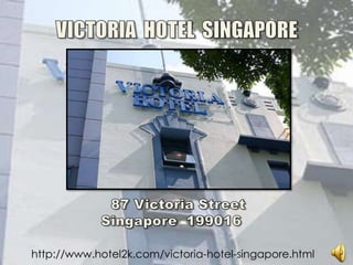 VICTORIA  HOTEL  SINGAPORE 87 Victoria StreetSingapore  199016    http://www.hotel2k.com/victoria-hotel-singapore.html 