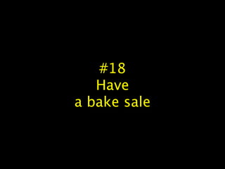 #18
Have
a bake sale
 