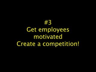 #3
Get employees
motivated
Create a competition!
 