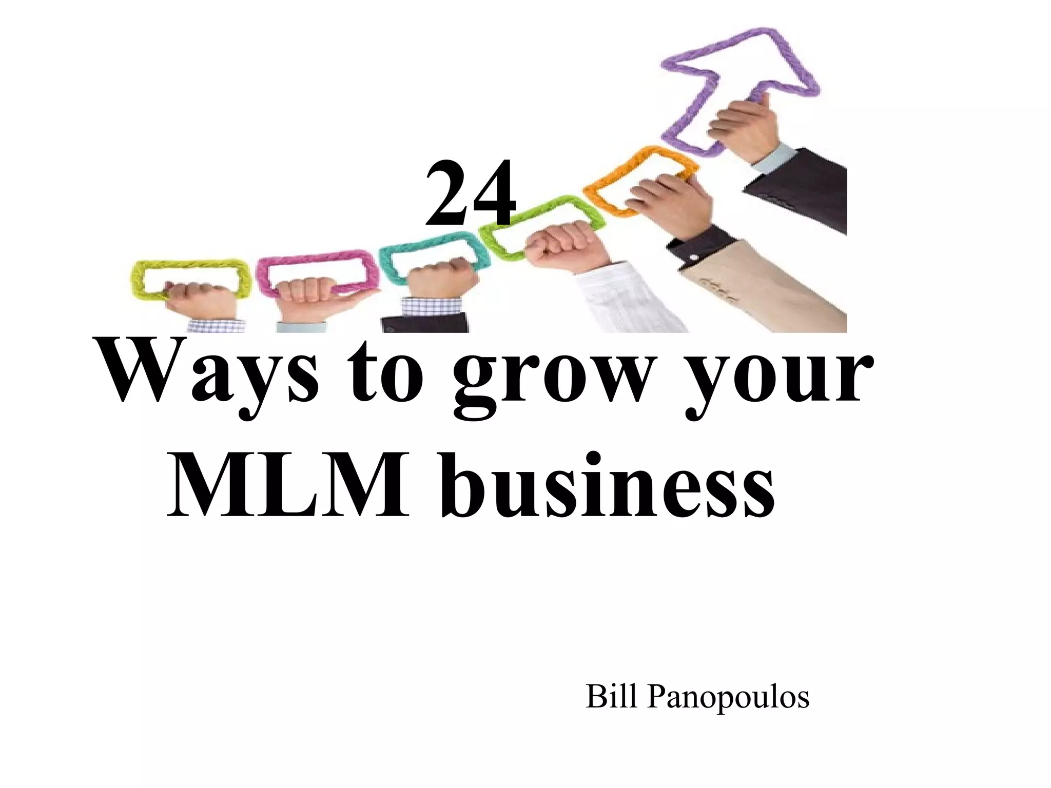 24
Ways to grow your
MLM business
Bill Panopoulos