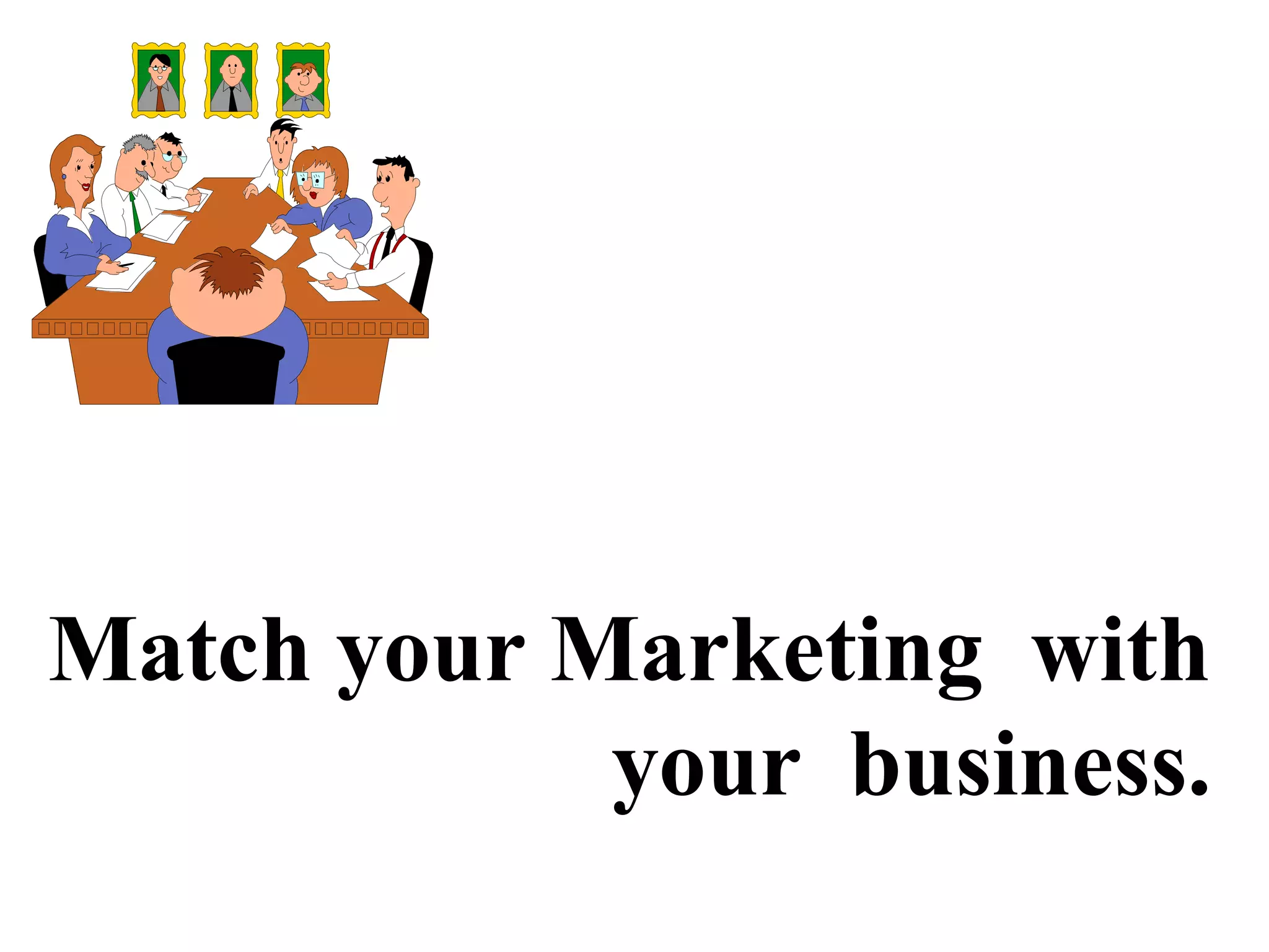 Match your Marketing with
your business.