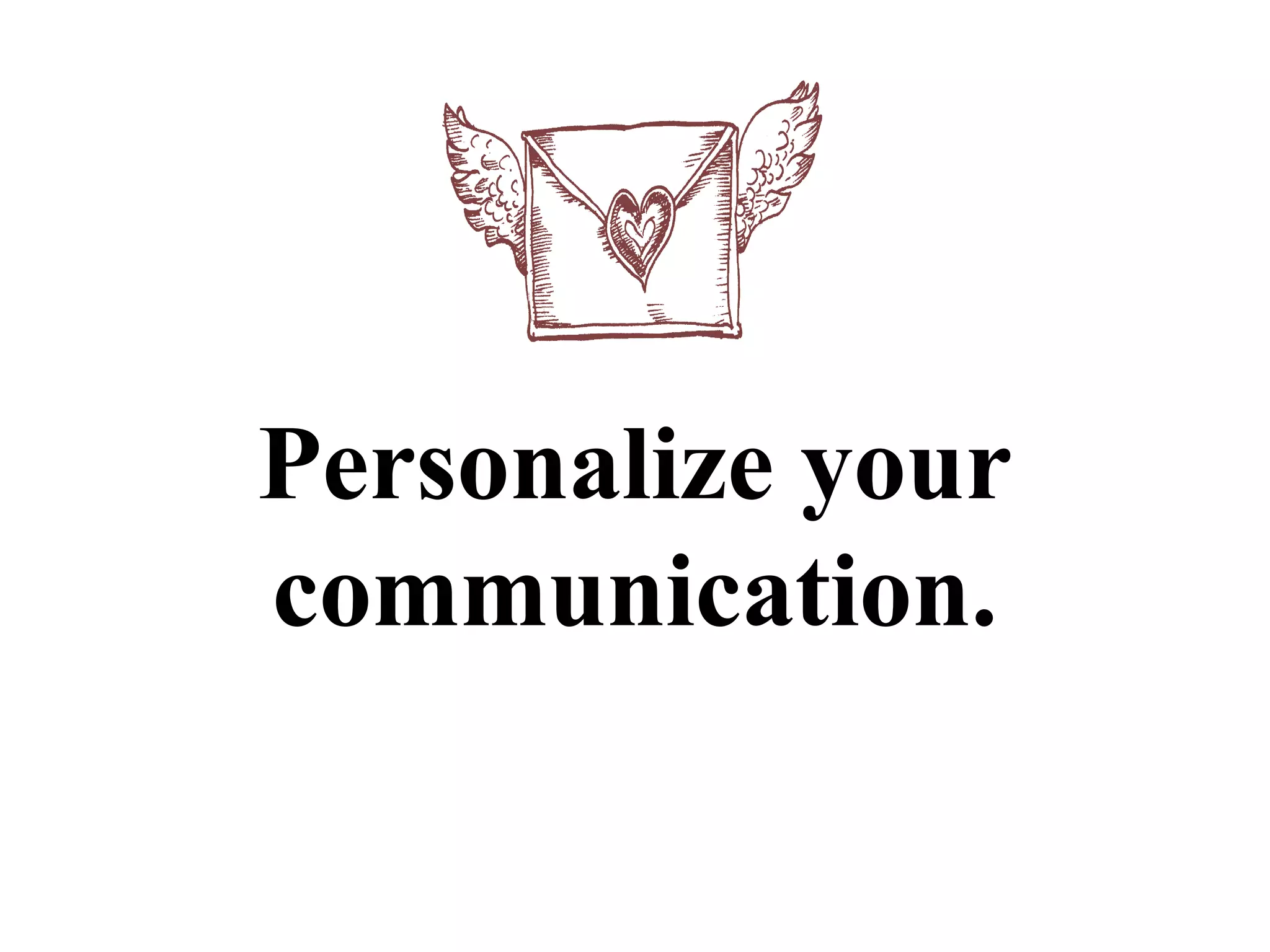 Personalize your
communication.