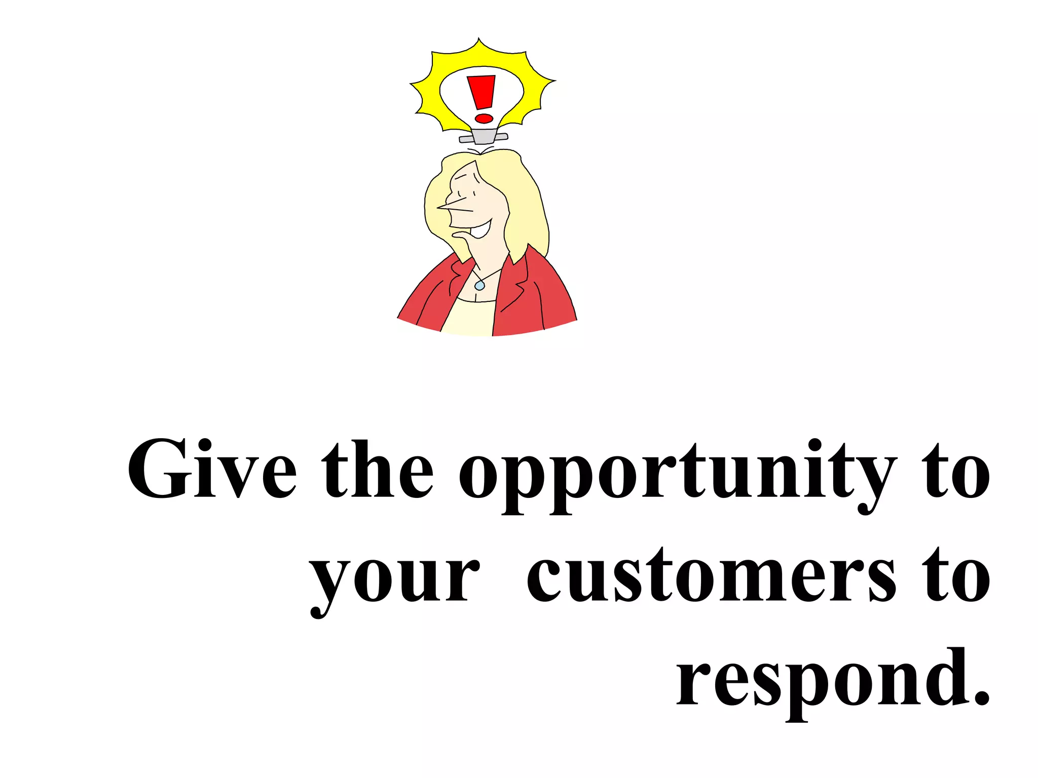 Give the opportunity to
your customers to
respond.