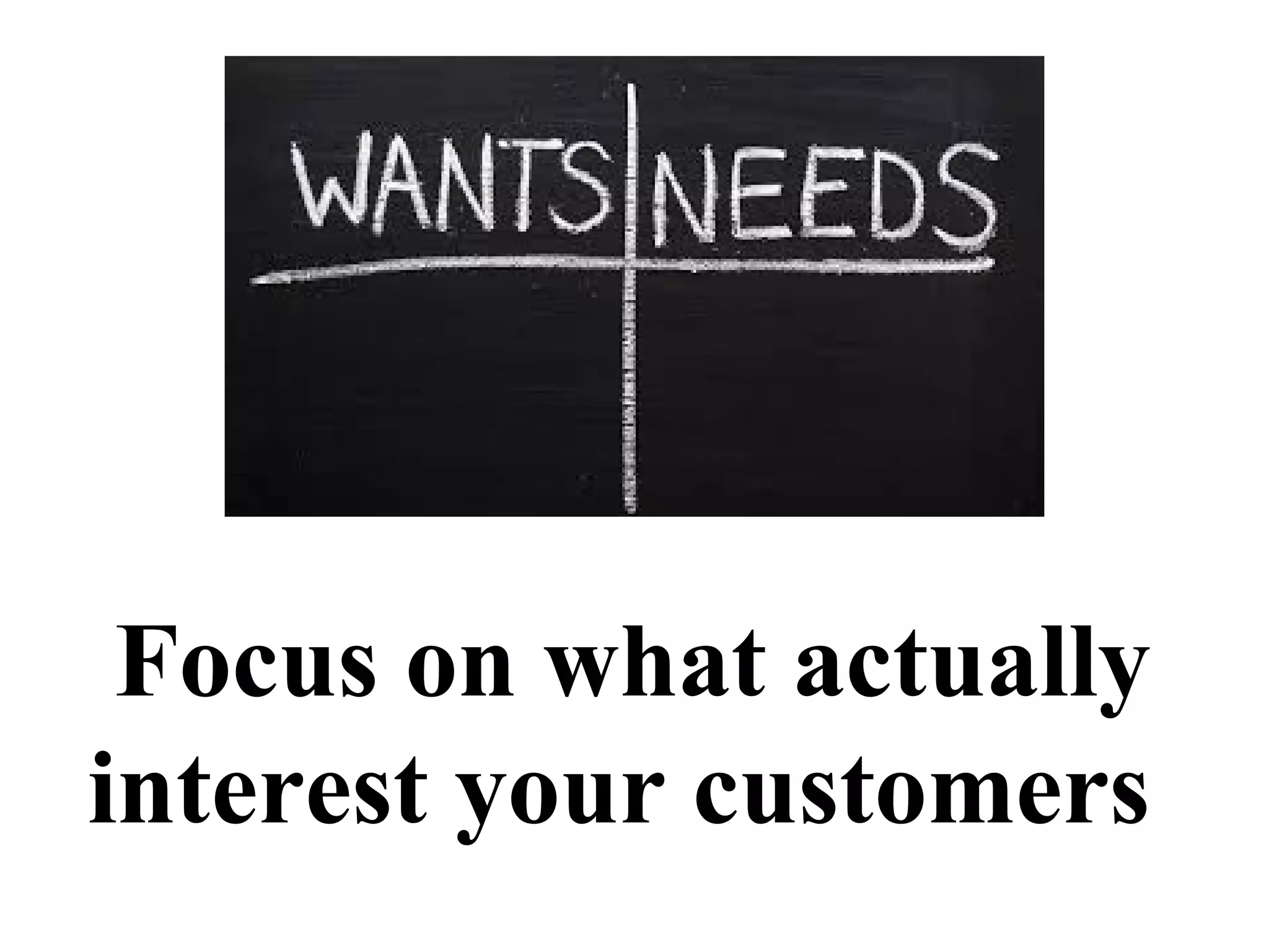 Focus on what actually
interest your customers