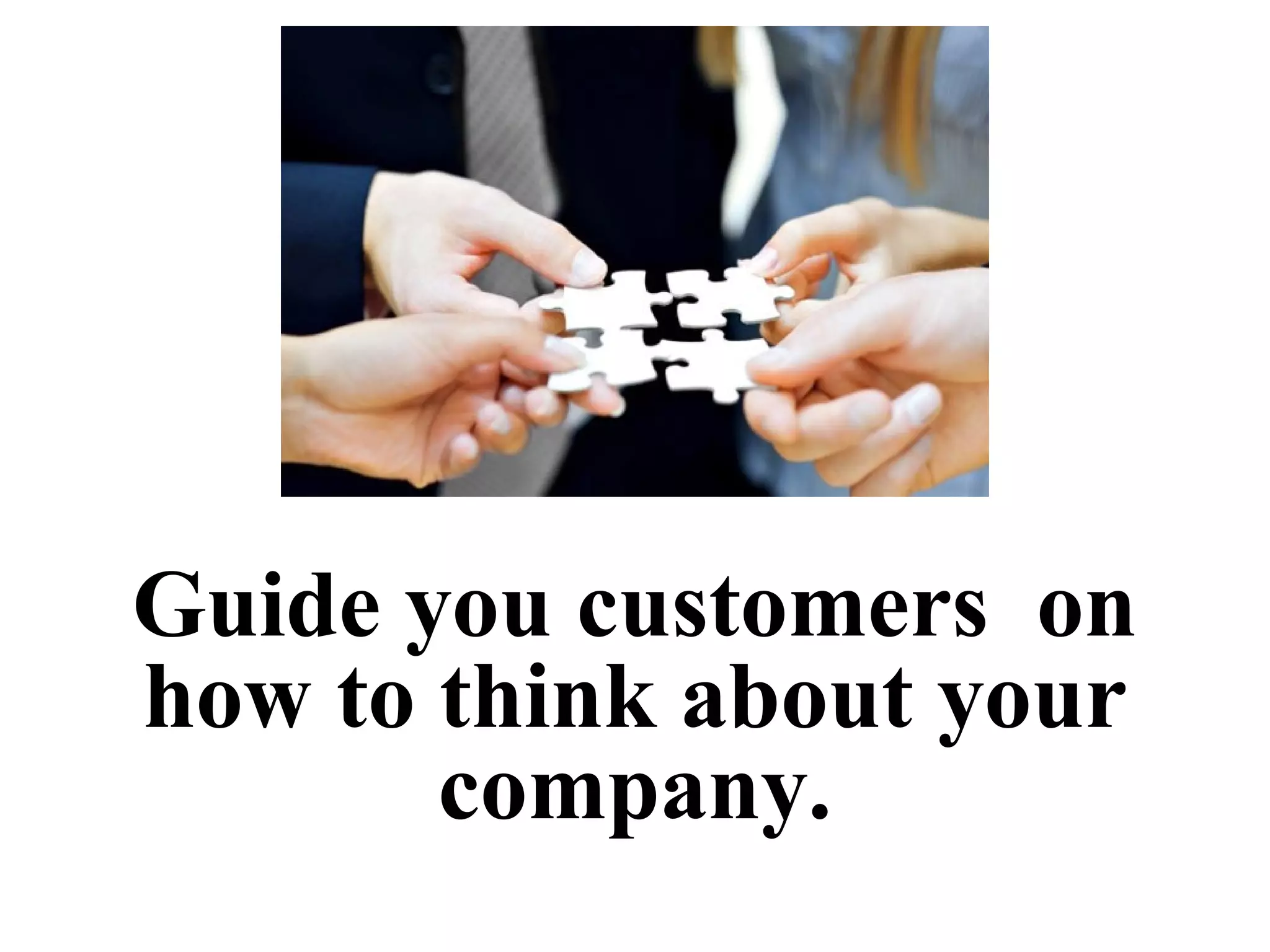 Guide you customers on
how to think about your
company.