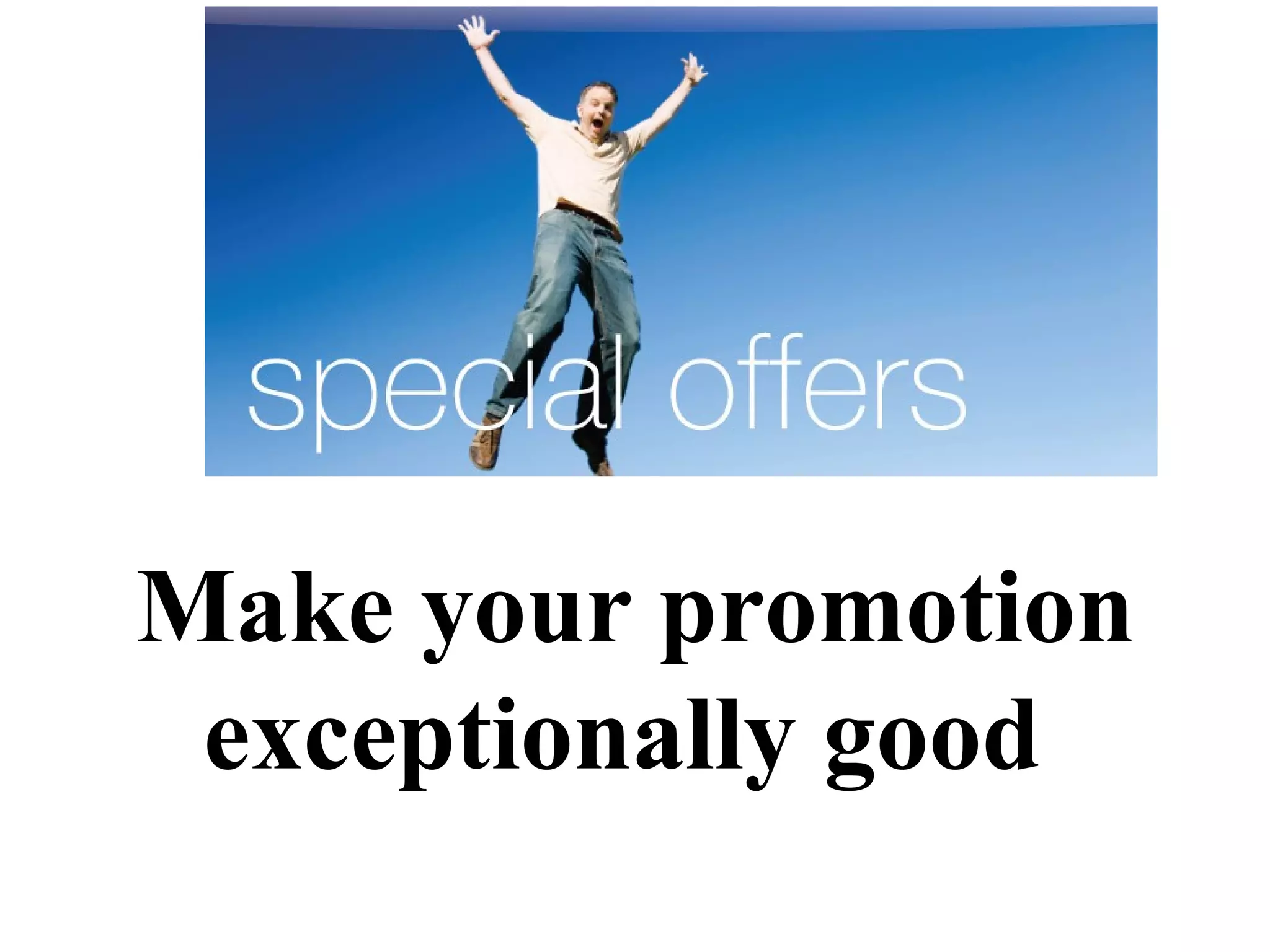 Make your promotion
exceptionally good