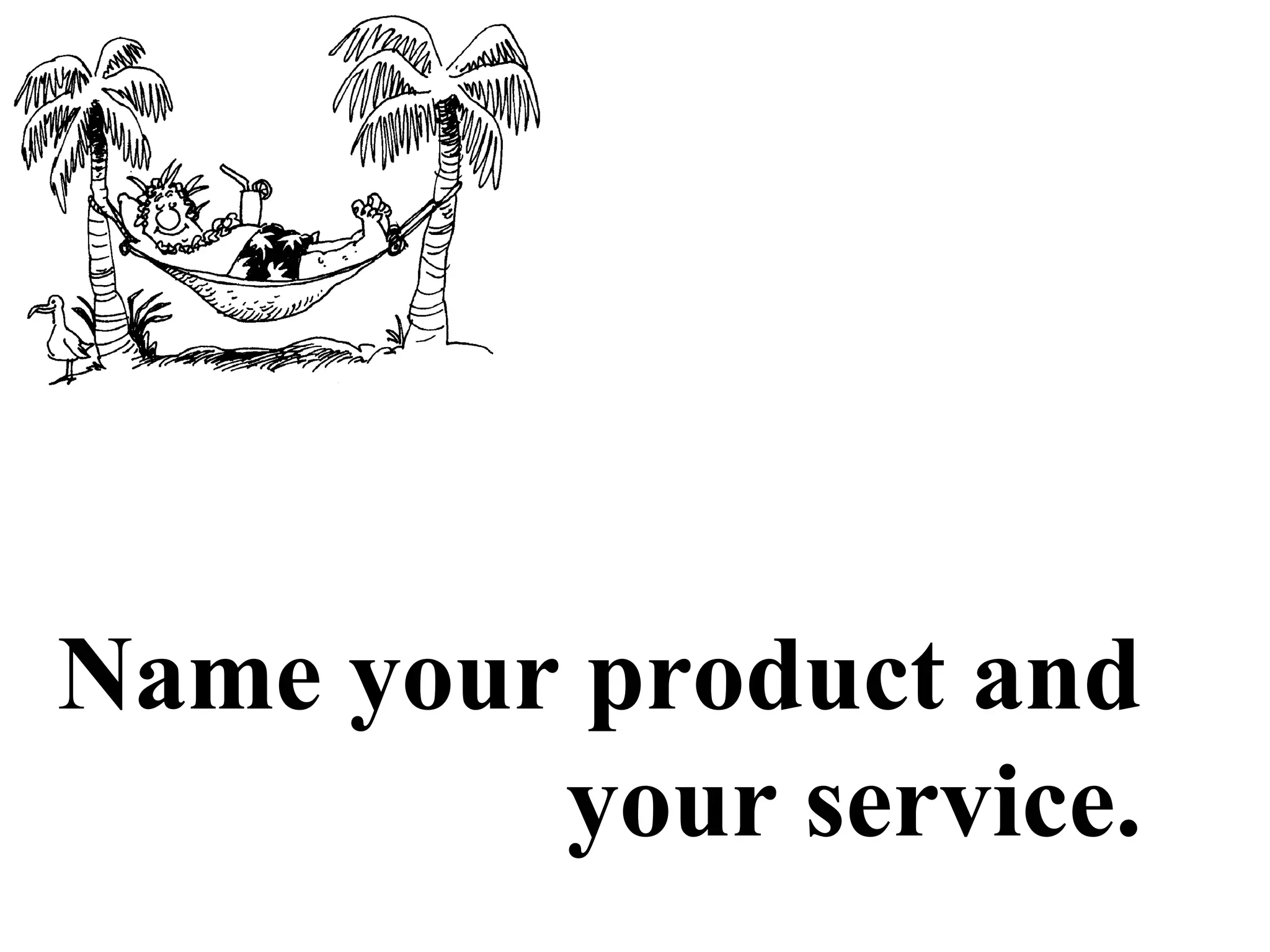 Name your product and
your service.