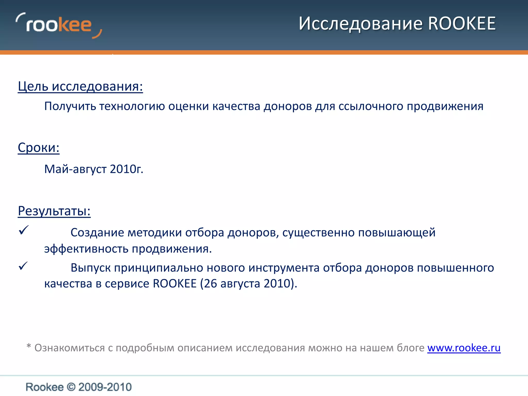 Исследование ROOKEEЦель исследования:	Получить технологию оценки качества доноров для ссылочного продвиженияСроки:Май-август 2010г.Результаты:Создание методики отбора доноров, существенно повышающей эффективность продвижения.
