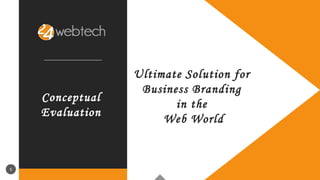11
Conceptual
Evaluation
1
Ultimate Solution for
Business Branding
in the
Web World
 