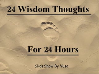 24 Wisdom Thoughts  SlideShow By Vusa For 24 Hours 