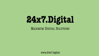 24x7.Digital
www.24x7.digital
MAXIMUM DIGITAL SOLUTIONS
 